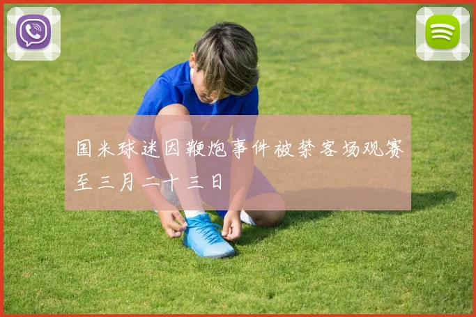 国米球迷因鞭炮事件被禁客场观赛至三月二十三日
